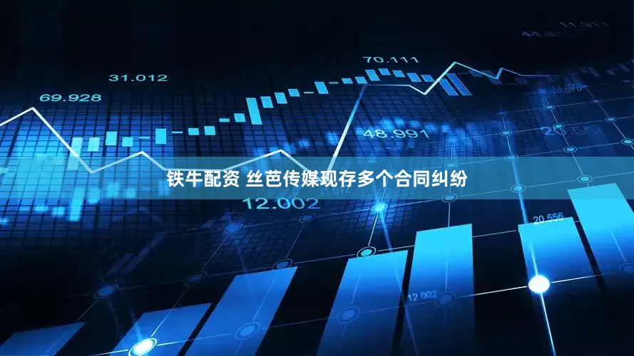 铁牛配资 丝芭传媒现存多个合同纠纷