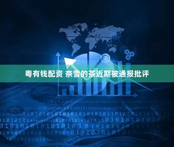 粤有钱配资 奈雪的茶近期被通报批评