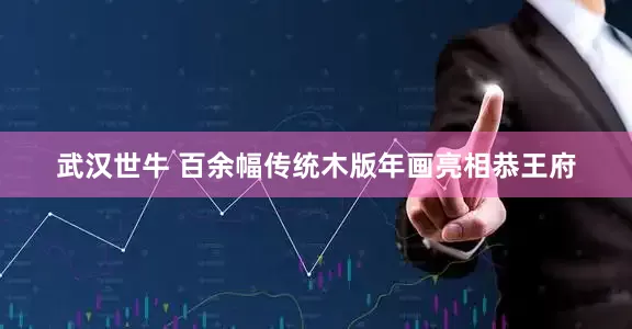 武汉世牛 百余幅传统木版年画亮相恭王府