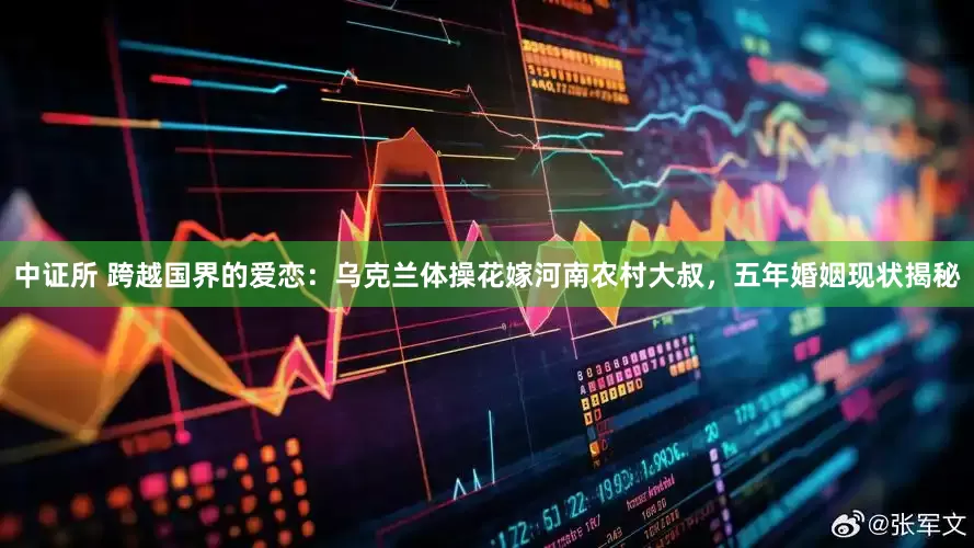 中证所 跨越国界的爱恋：乌克兰体操花嫁河南农村大叔，五年婚姻现状揭秘